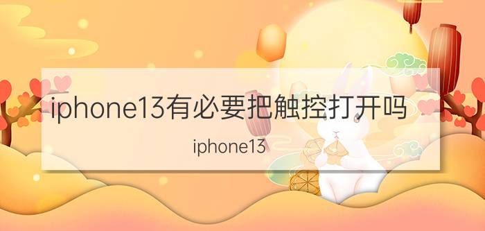 iphone13有必要把触控打开吗 iphone13 触屏点不亮？